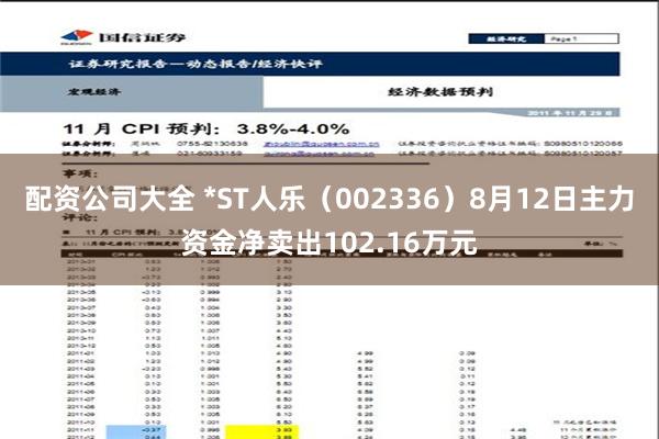 配资公司大全 *ST人乐（002336）8月12日主力资金净卖出102.16万元