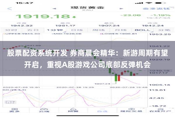 股票配资系统开发 券商晨会精华：新游周期有望开启，重视A股游戏公司底部反弹机会