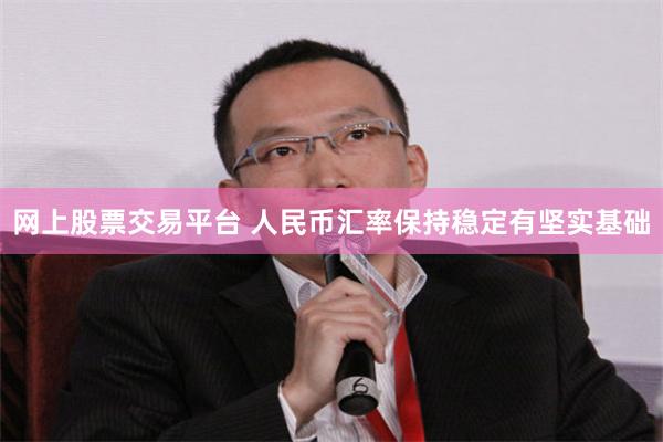 网上股票交易平台 人民币汇率保持稳定有坚实基础