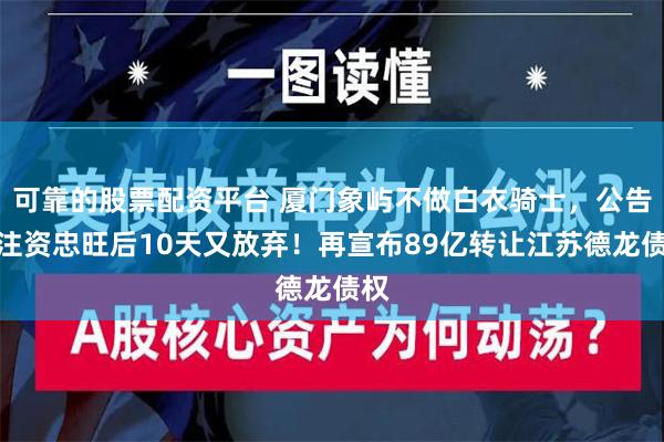 可靠的股票配资平台 厦门象屿不做白衣骑士，公告拟注资忠旺后10天又放弃！再宣布89亿转让江苏德龙债权